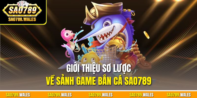 Giới thiệu sơ lược về sảnh game Bắn cá SAO789 